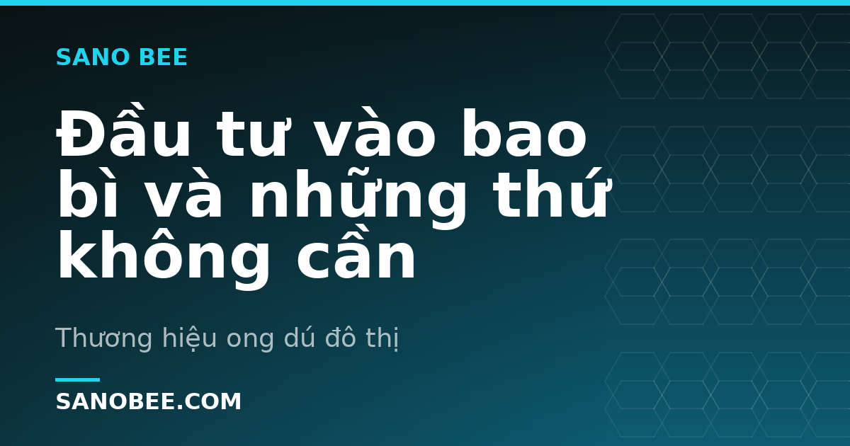 Đầu tư vào bao bì và những thứ không cần
