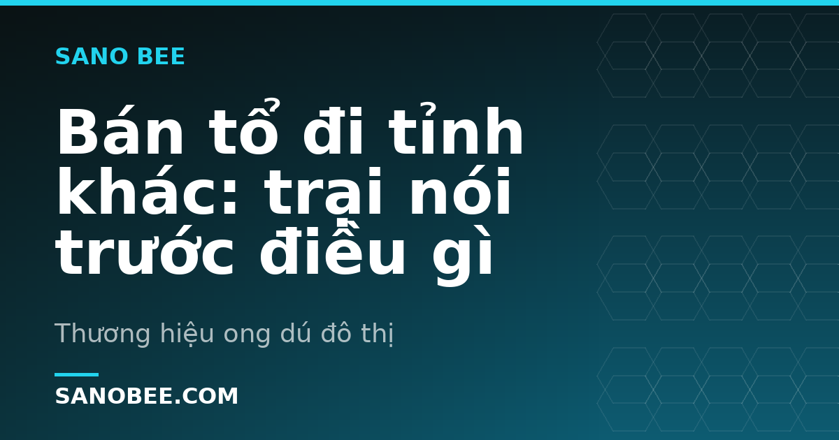 Bán tổ đi tỉnh khác: trại nói trước điều gì
