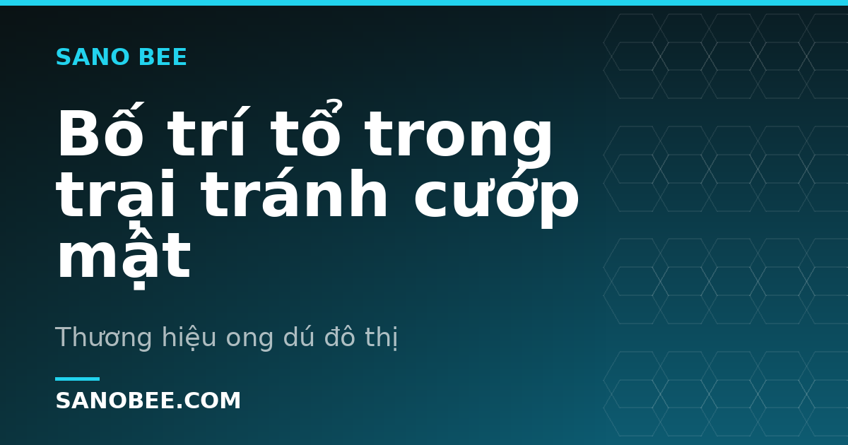 Bố trí tổ trong trại tránh cướp mật