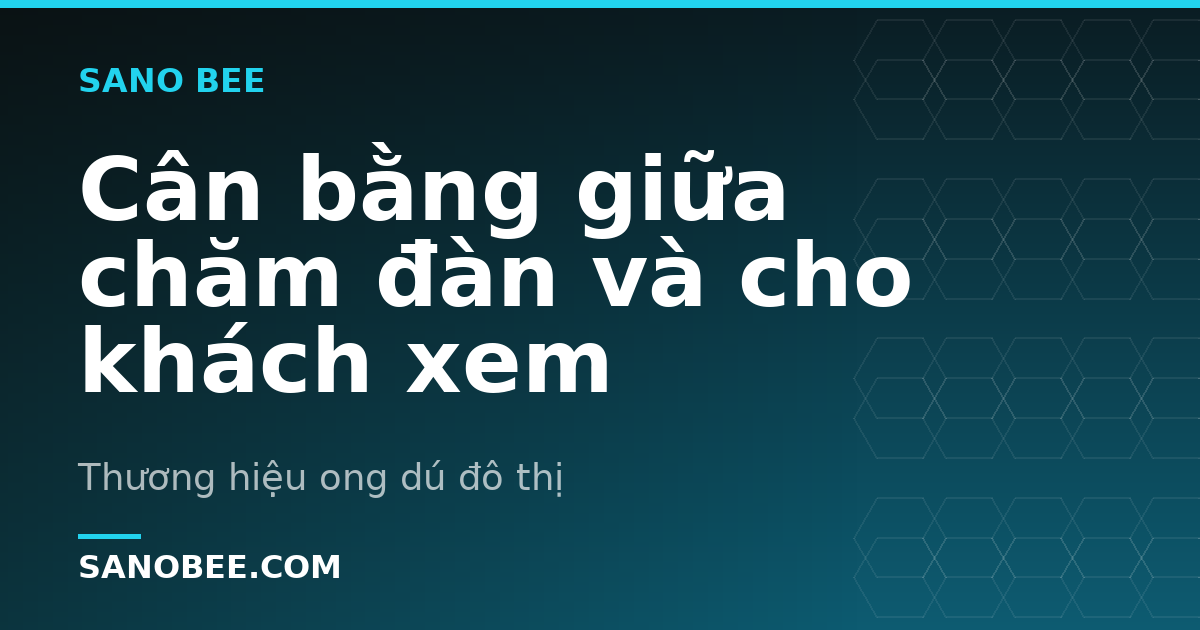 Cân bằng giữa chăm đàn và cho khách xem