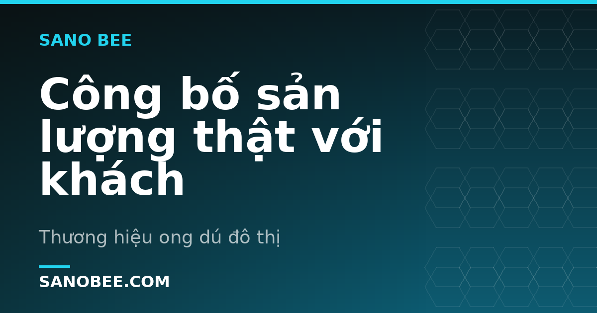 Công bố sản lượng thật với khách
