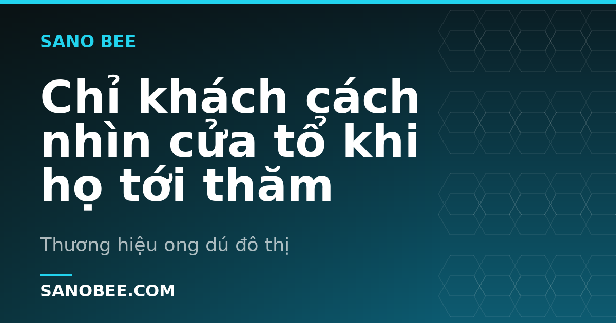 Chỉ khách cách nhìn cửa tổ khi họ tới thăm