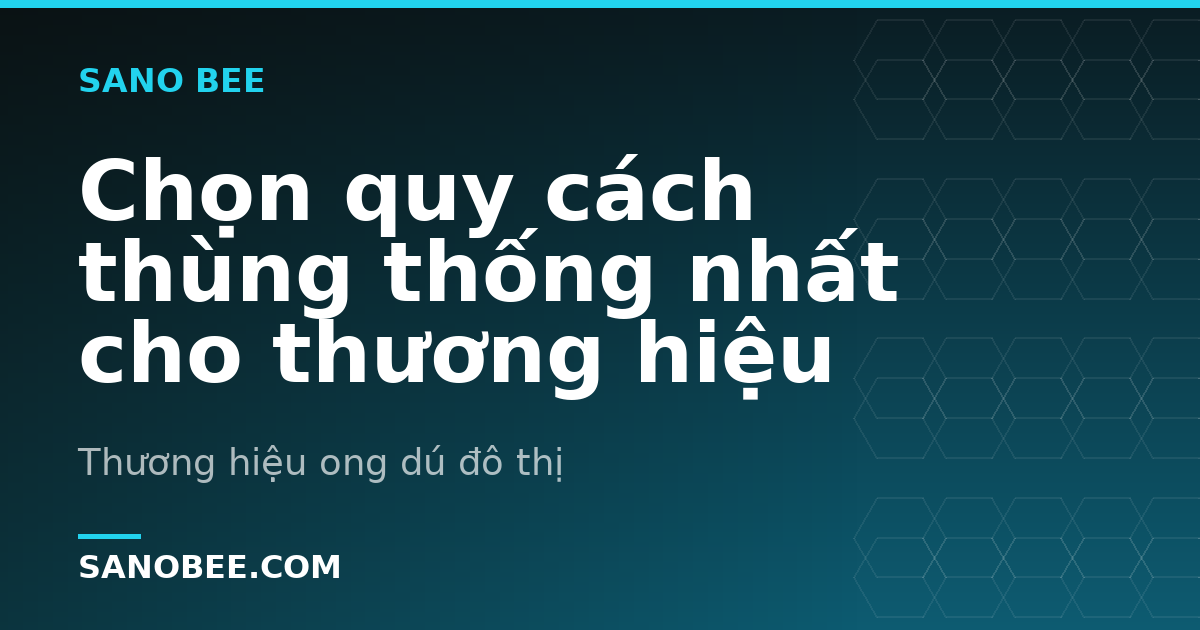 Chọn quy cách thùng thống nhất cho thương hiệu