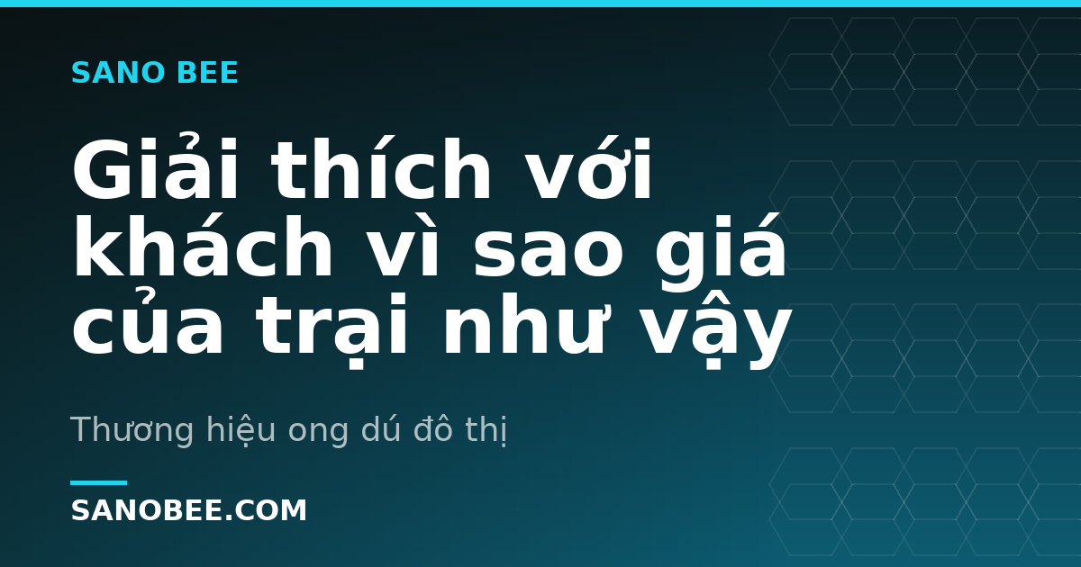 Giải thích với khách vì sao giá của trại như vậy