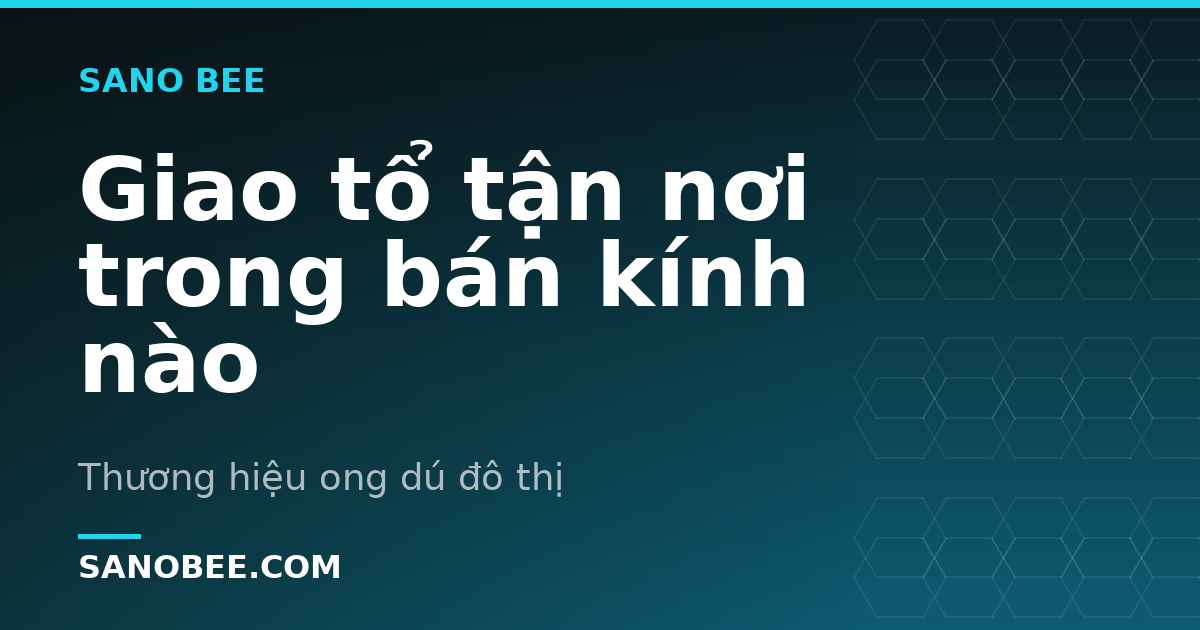 Giao tổ tận nơi trong bán kính nào