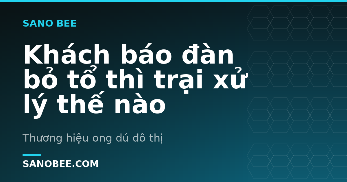 Khách báo đàn bỏ tổ thì trại xử lý thế nào