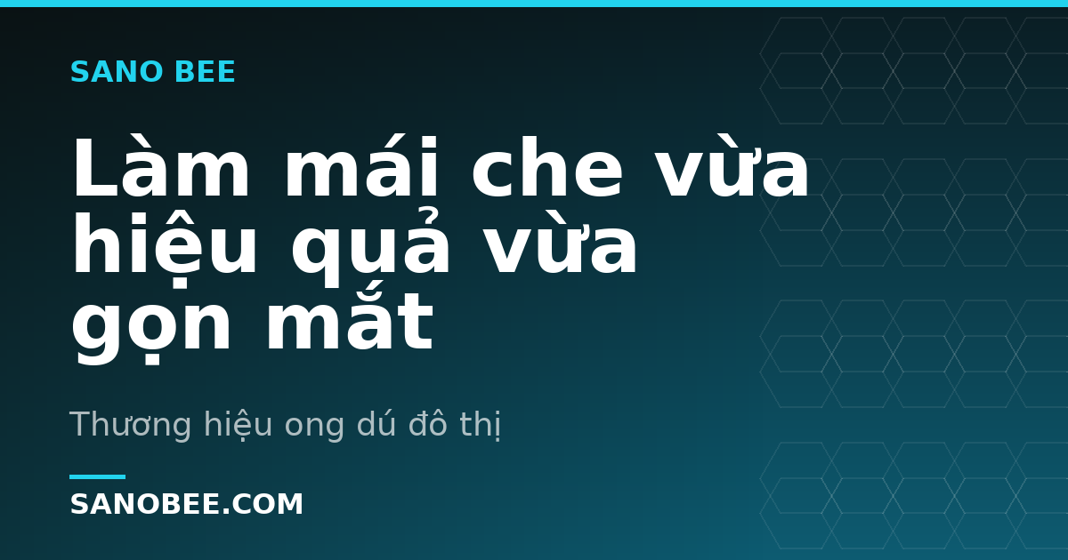 Làm mái che vừa hiệu quả vừa gọn mắt