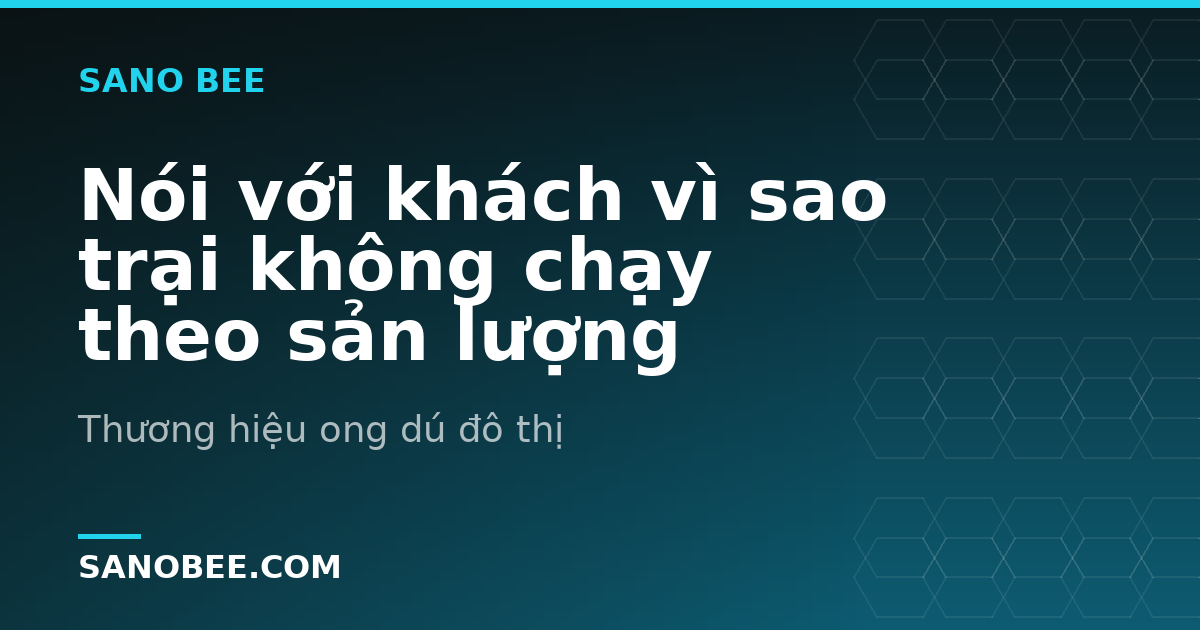 Nói với khách vì sao trại không chạy theo sản lượng