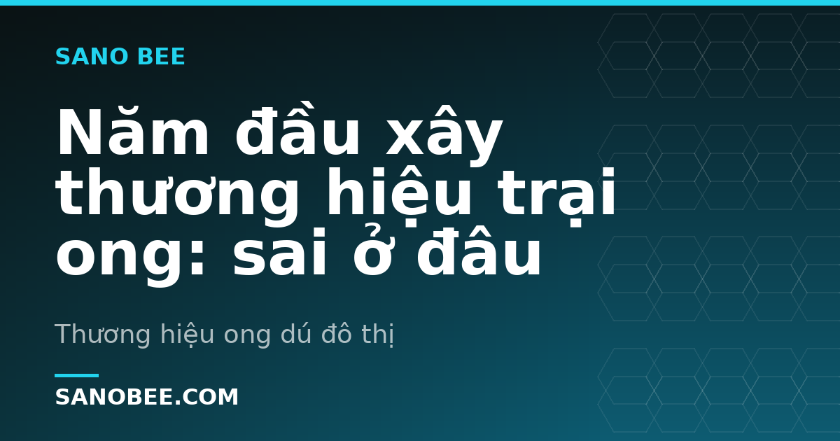 Năm đầu xây thương hiệu trại ong: sai ở đâu