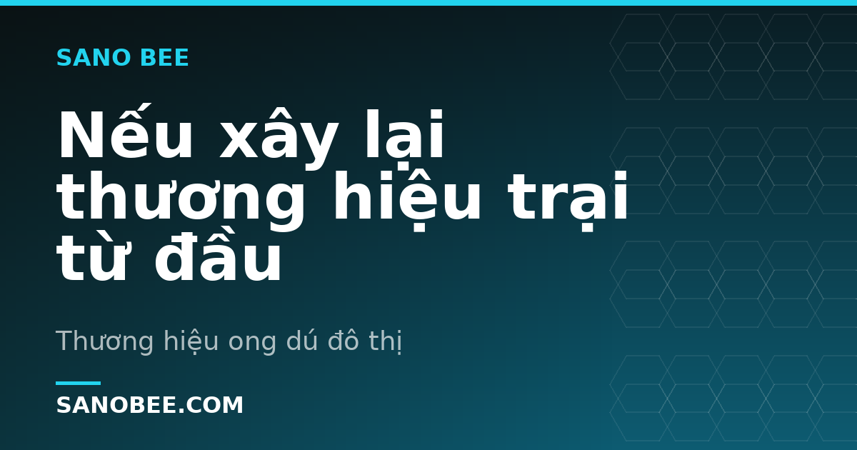Nếu xây lại thương hiệu trại từ đầu