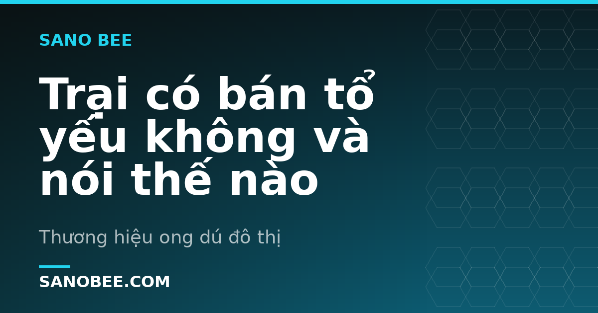 Trại có bán tổ yếu không và nói thế nào