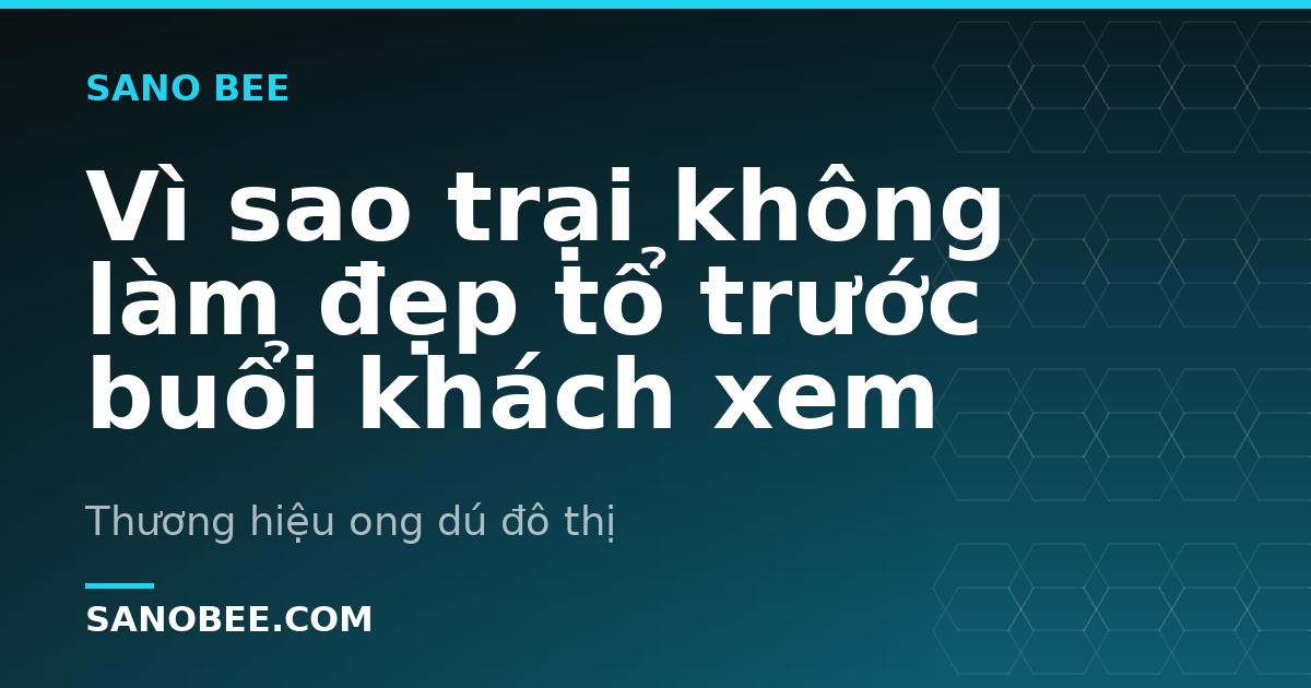 Vì sao trại không làm đẹp tổ trước buổi khách xem
